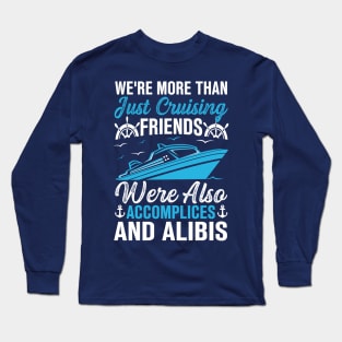 we're more than just cruising friends were also accomplices and alibis Long Sleeve T-Shirt